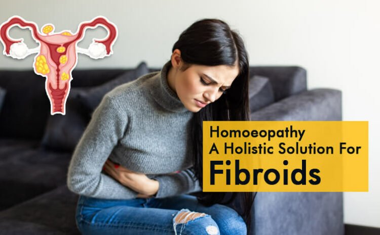  Homoeopathy: A Holistic Solution For Fibroids