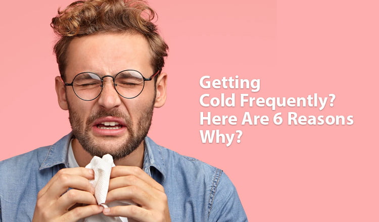  Getting Cold Frequently? Here Are 6 Reasons Why