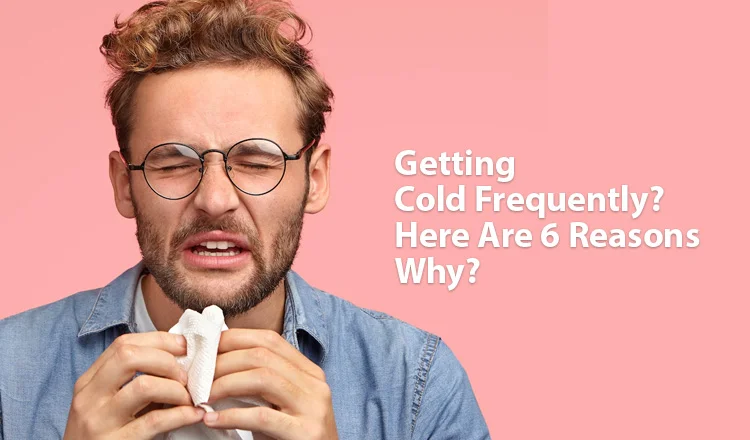 Getting Cold Frequently? Here Are 6 Reasons Why